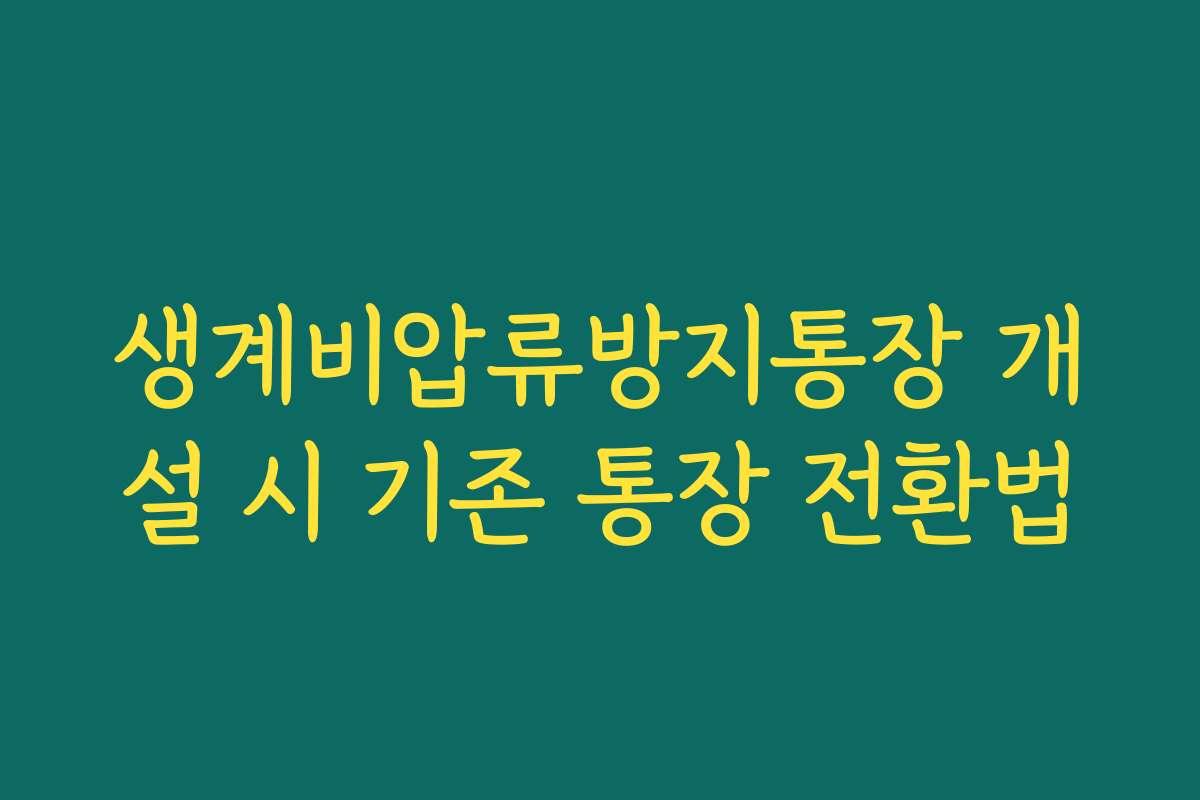 생계비압류방지통장 개설 시 기존 통장 전환법