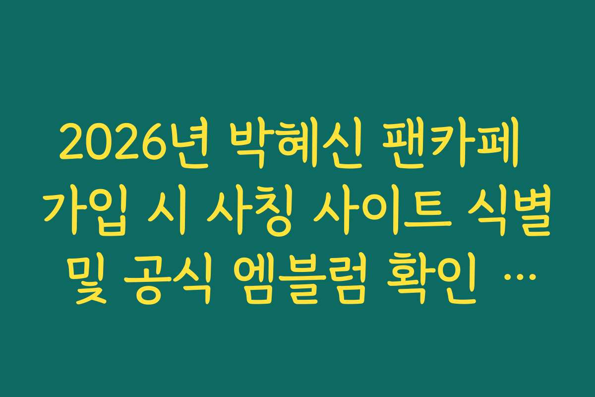 2026년 박혜신 팬카페 가입 시 사칭 사이트 식별 및 공식 엠블럼 확인 방법