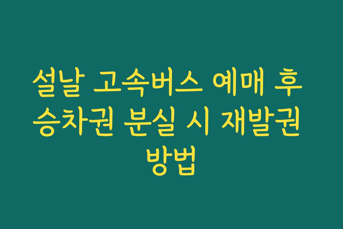 설날 고속버스 예매 후 승차권 분실 시 재발권 방법
