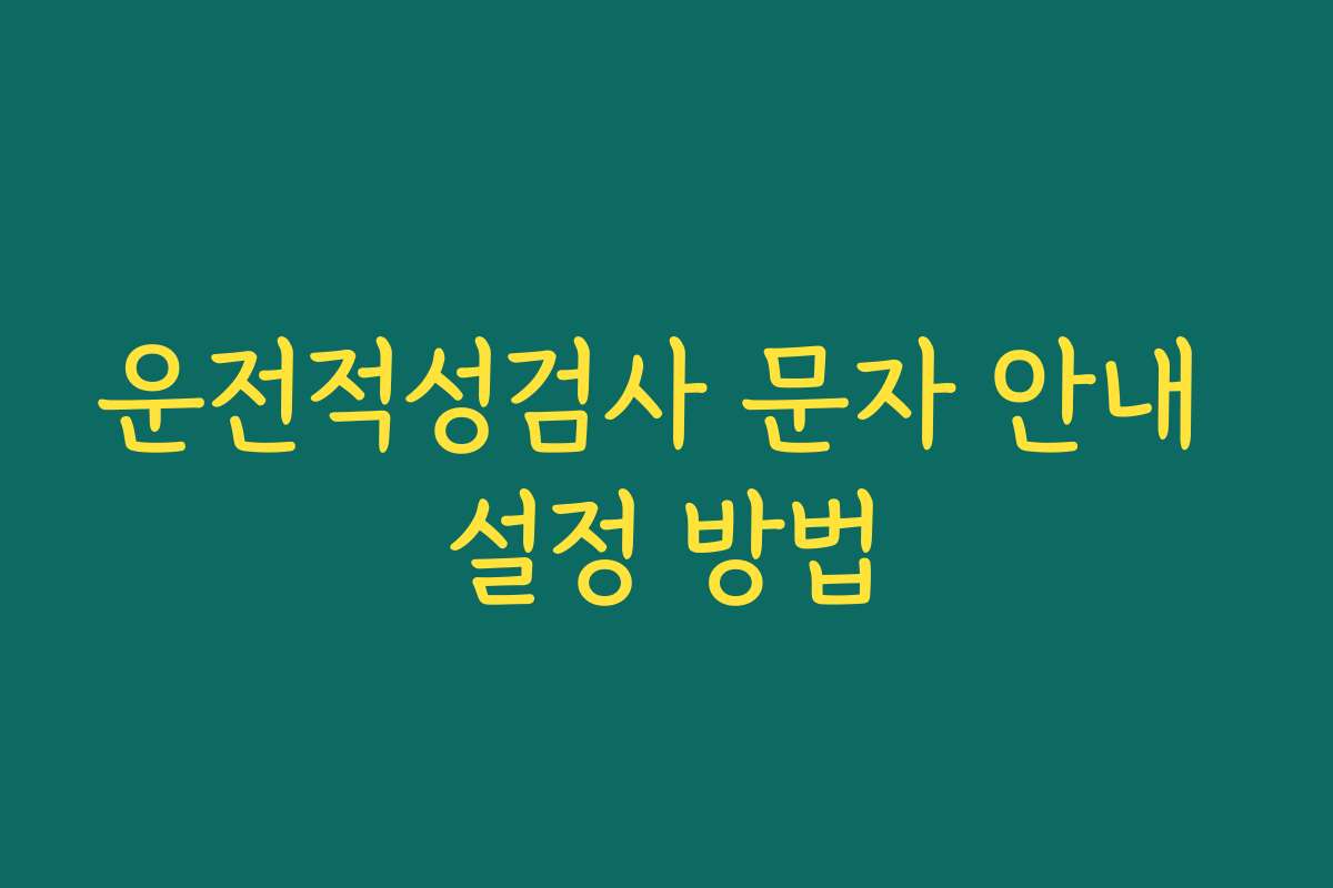 운전적성검사 문자 안내 설정 방법