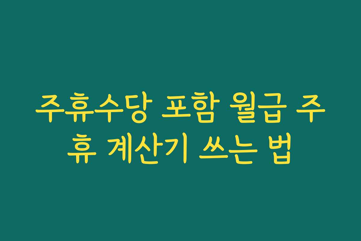 주휴수당 포함 월급 주휴 계산기 쓰는 법