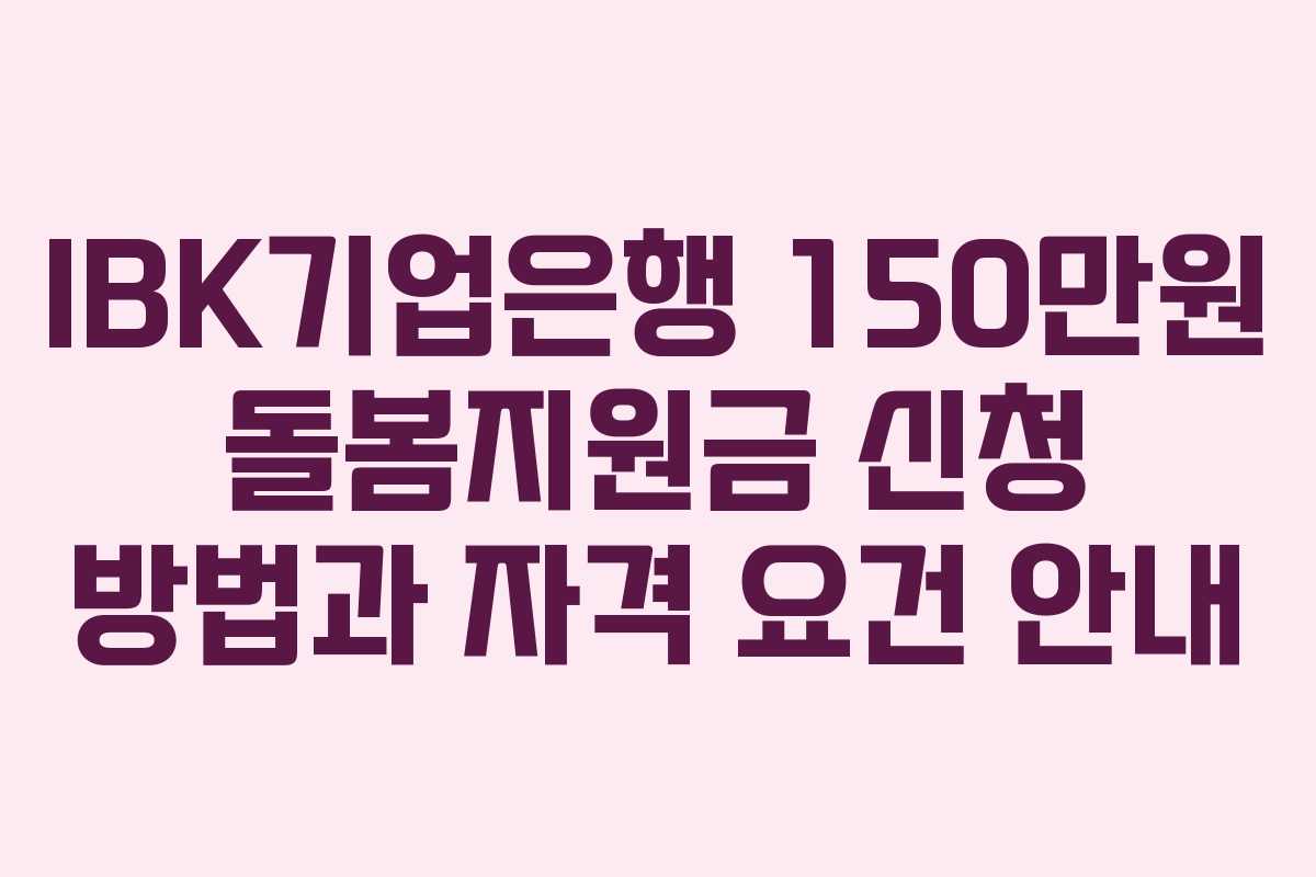 IBK기업은행 150만원 돌봄지원금 신청 방법과 자격 요건 안내