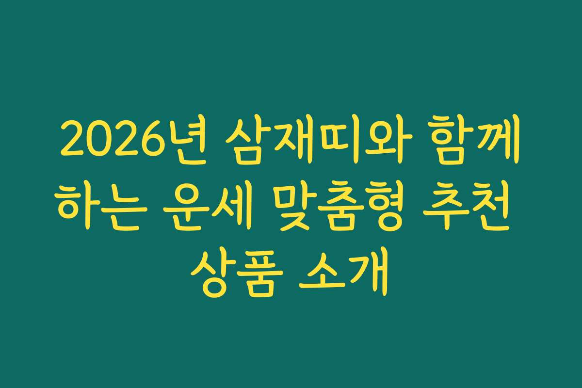 2026년 삼재띠와 함께하는 운세 맞춤형 추천 상품 소개