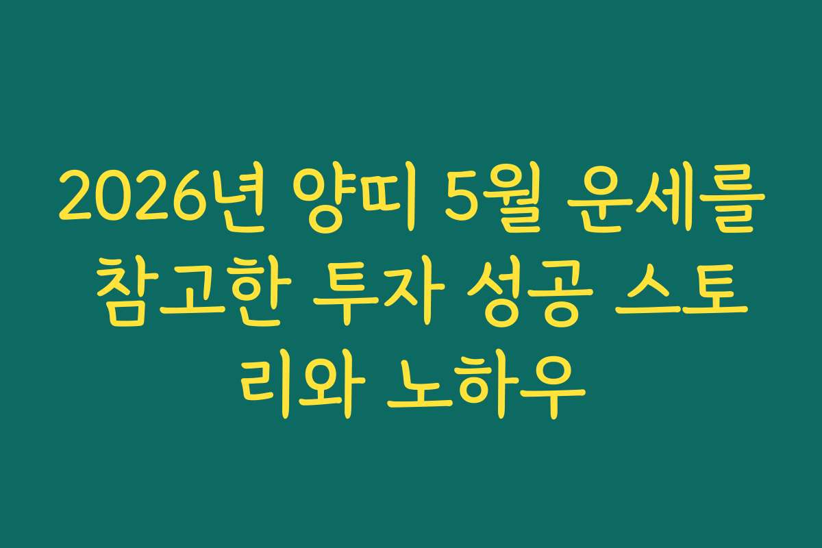 2026년 양띠 5월 운세를 참고한 투자 성공 스토리와 노하우