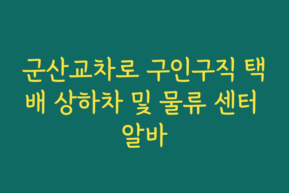 군산교차로 구인구직 택배 상하차 및 물류 센터 알바