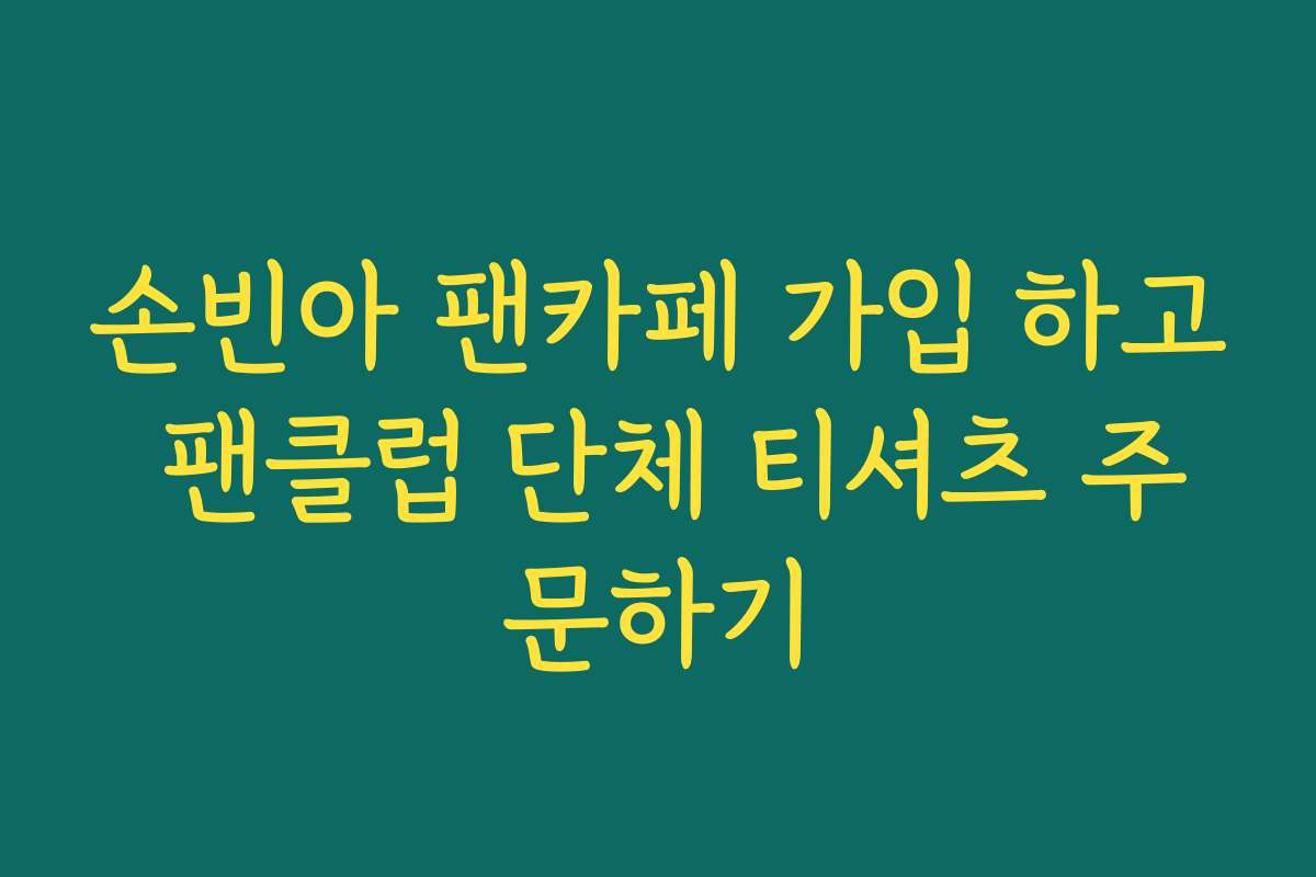 손빈아 팬카페 가입 하고 팬클럽 단체 티셔츠 주문하기