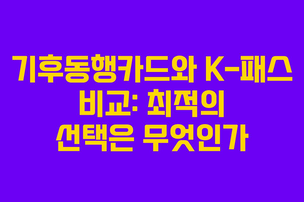 기후동행카드와 K-패스 비교: 최적의 선택은 무엇인가