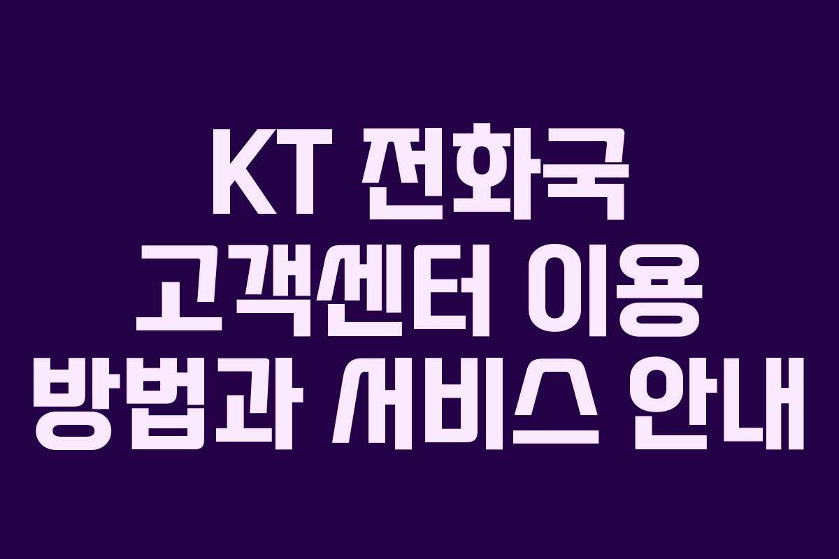 KT 전화국 고객센터 이용 방법과 서비스 안내