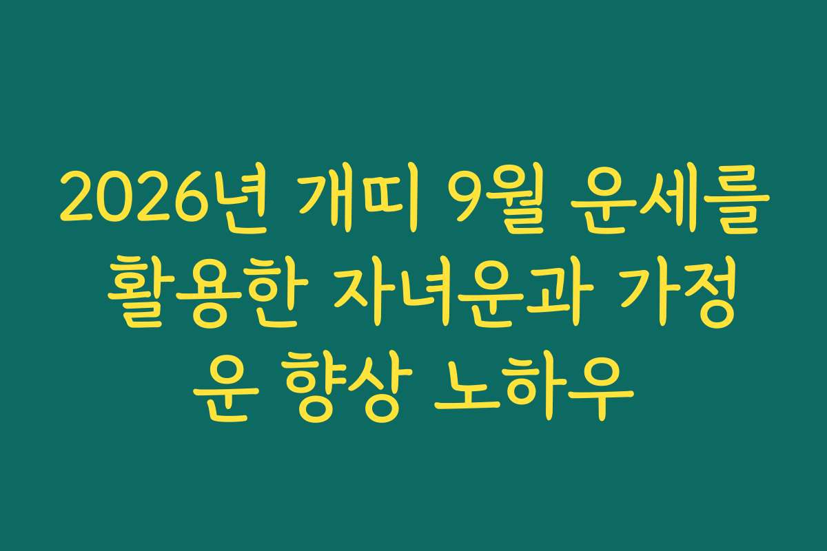 2026년 개띠 9월 운세를 활용한 자녀운과 가정운 향상 노하우