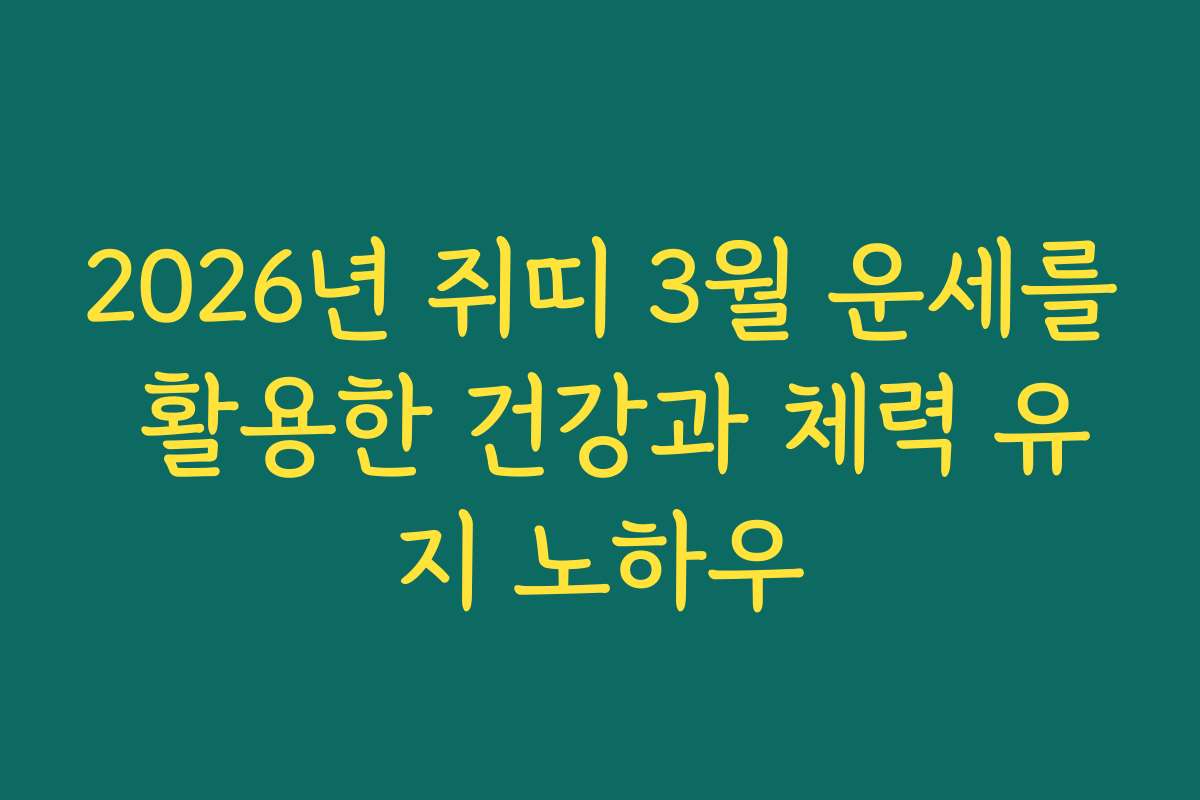 2026년 쥐띠 3월 운세를 활용한 건강과 체력 유지 노하우