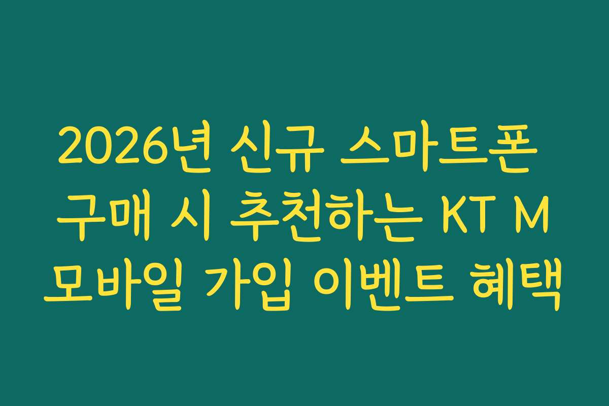 2026년 신규 스마트폰 구매 시 추천하는 KT M모바일 가입 이벤트 혜택