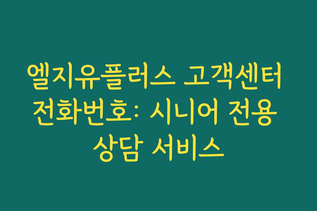 엘지유플러스 고객센터 전화번호: 시니어 전용 상담 서비스