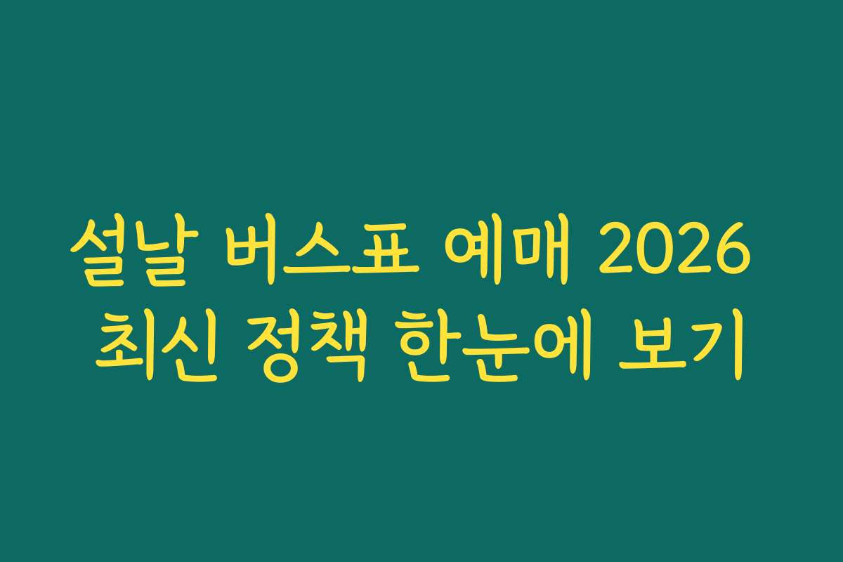 설날 버스표 예매 2026 최신 정책 한눈에 보기