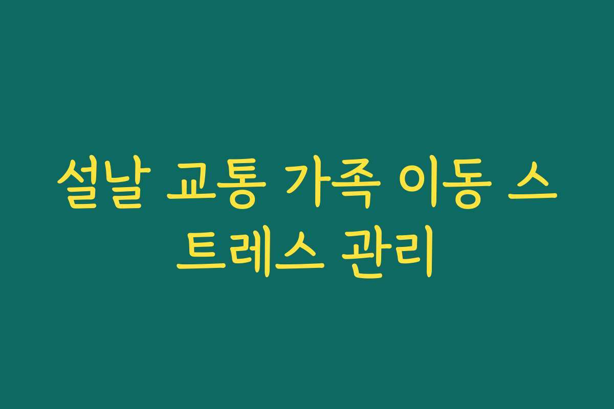 설날 교통 가족 이동 스트레스 관리