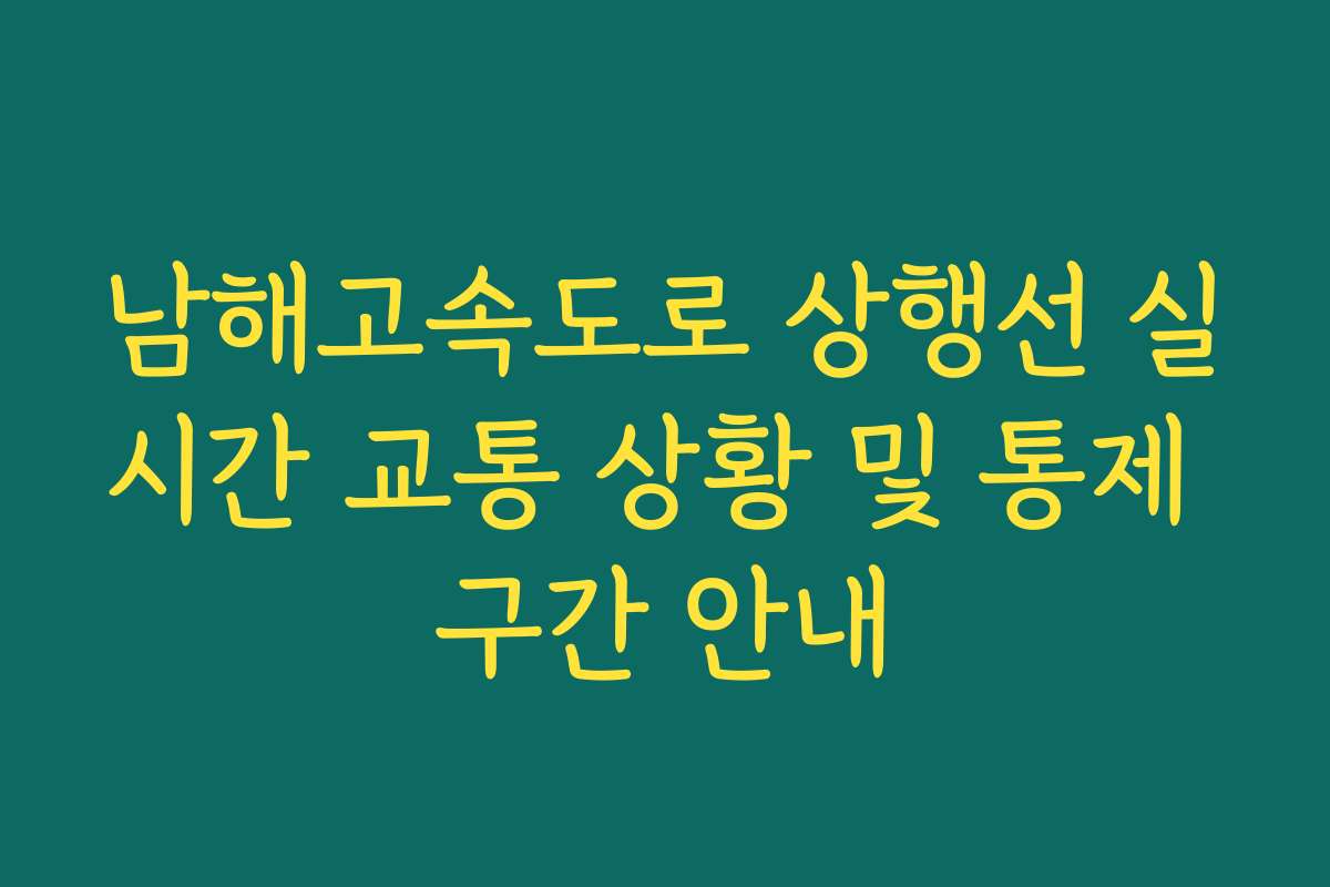 남해고속도로 상행선 실시간 교통 상황 및 통제 구간 안내