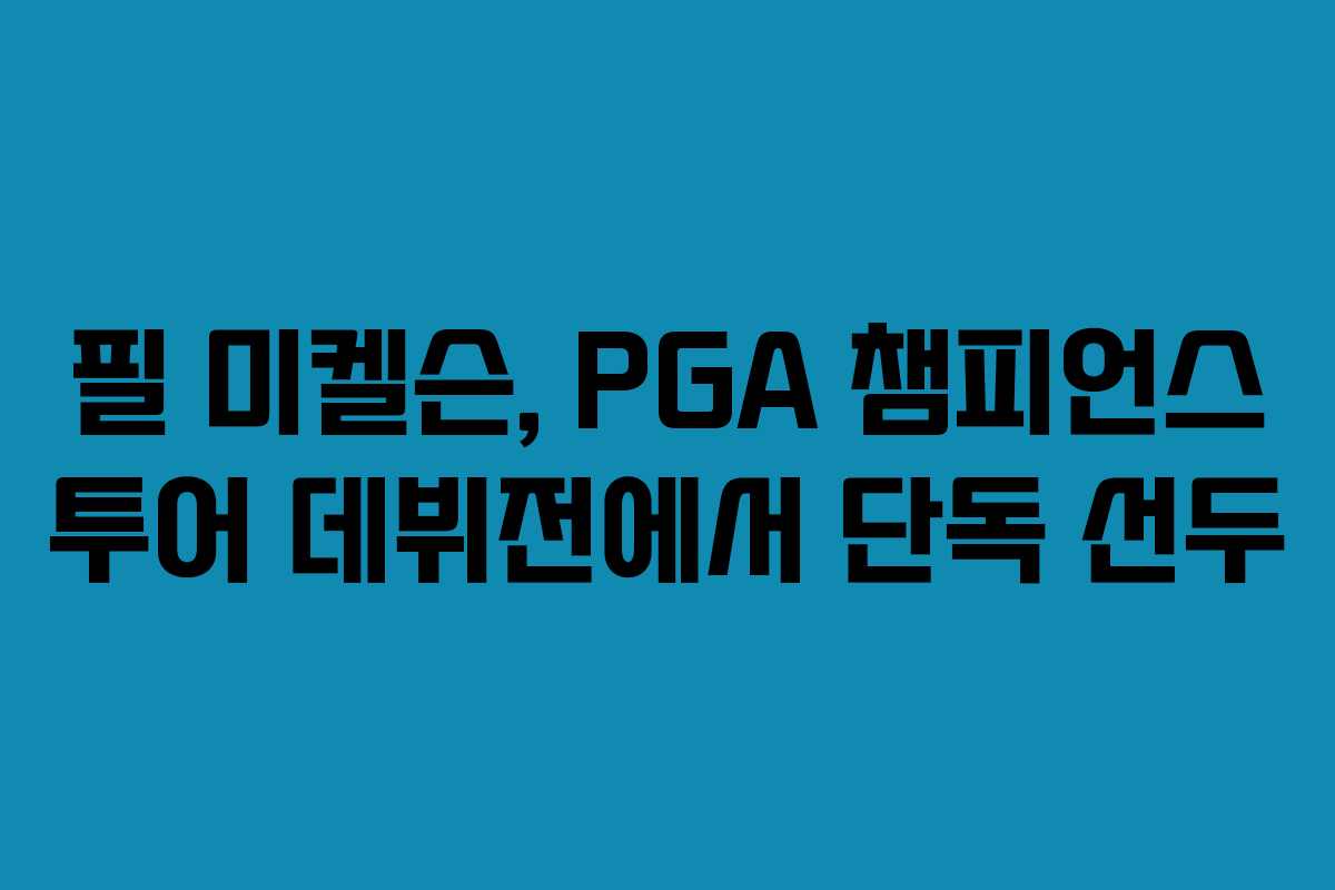 필 미켈슨, PGA 챔피언스 투어 데뷔전에서 단독 선두