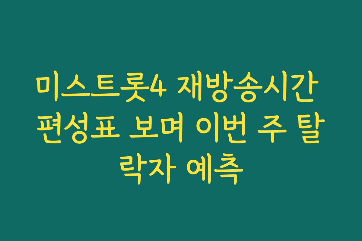 미스트롯4 재방송시간 편성표 보며 이번 주 탈락자 예측