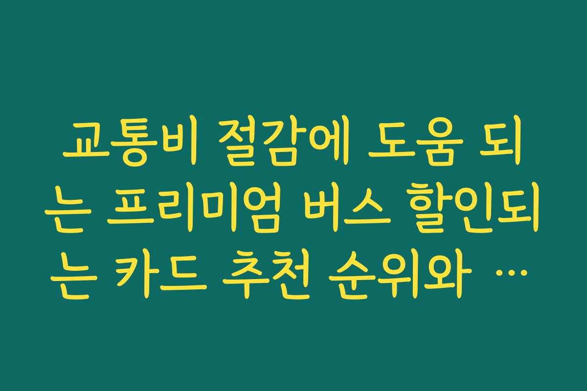 교통비 절감에 도움 되는 프리미엄 버스 할인되는 카드 추천 순위와 리뷰