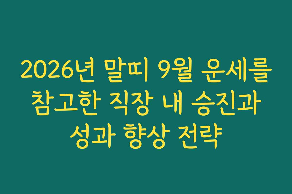2026년 말띠 9월 운세를 참고한 직장 내 승진과 성과 향상 전략