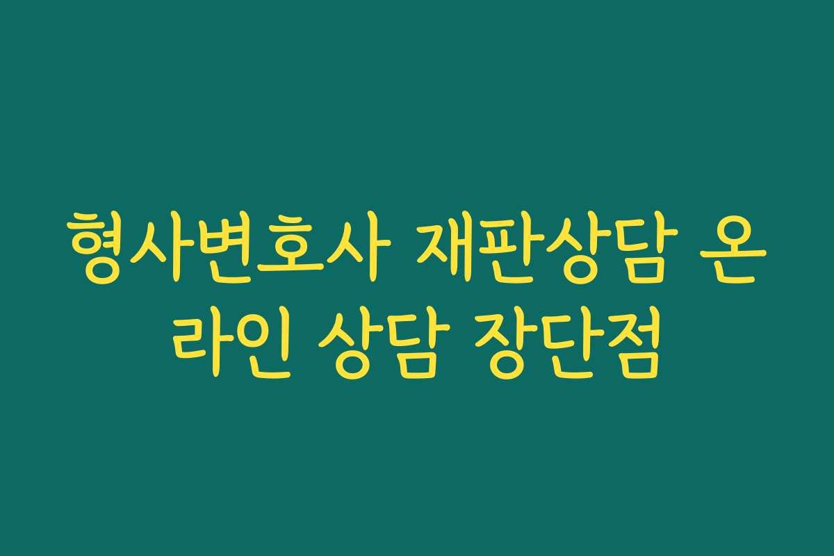 형사변호사 재판상담 온라인 상담 장단점