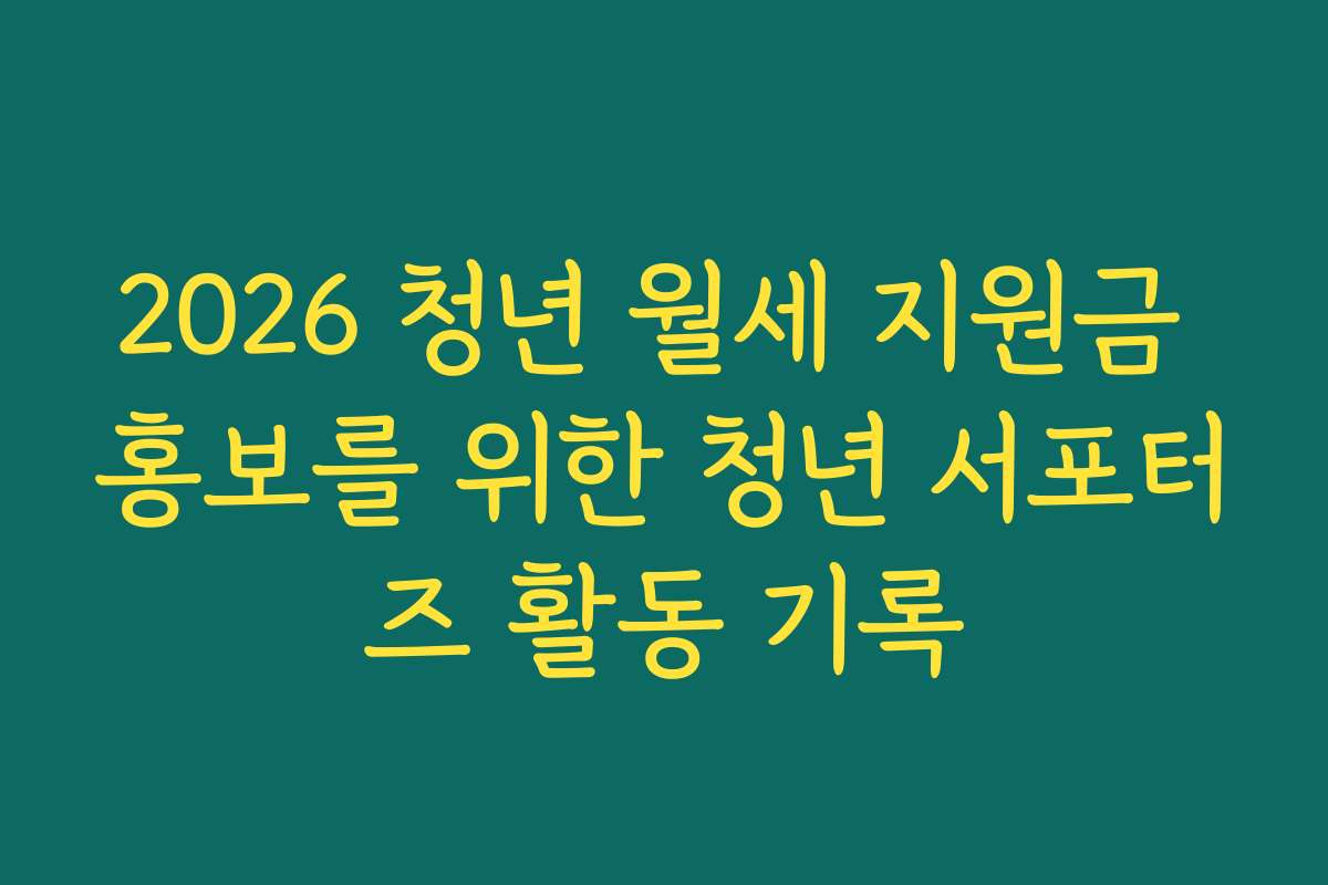 2026 청년 월세 지원금 홍보를 위한 청년 서포터즈 활동 기록