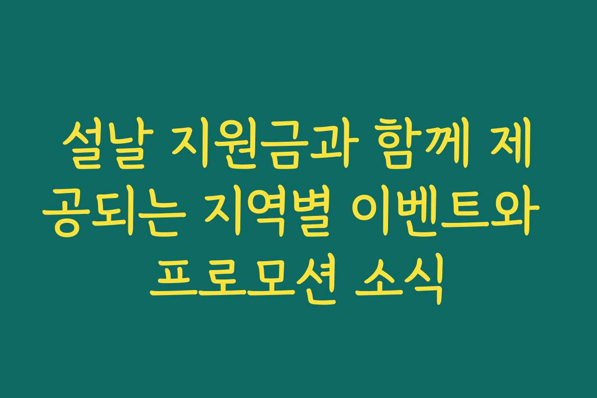 설날 지원금과 함께 제공되는 지역별 이벤트와 프로모션 소식