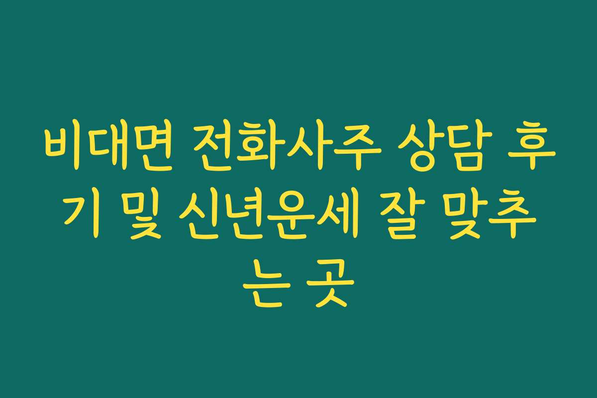 비대면 전화사주 상담 후기 및 신년운세 잘 맞추는 곳