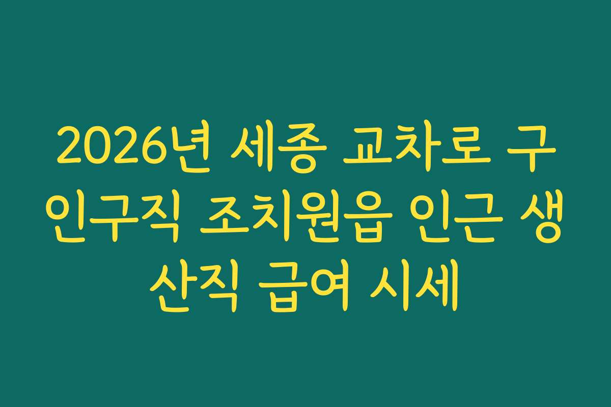 2026년 세종 교차로 구인구직 조치원읍 인근 생산직 급여 시세