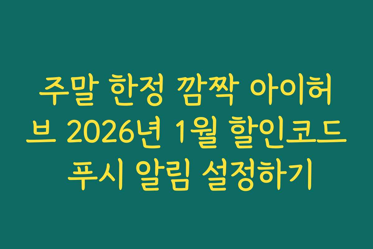 주말 한정 깜짝 아이허브 2026년 1월 할인코드 푸시 알림 설정하기