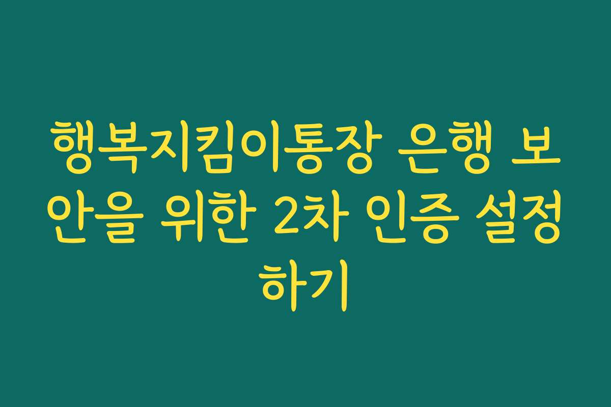 행복지킴이통장 은행 보안을 위한 2차 인증 설정하기