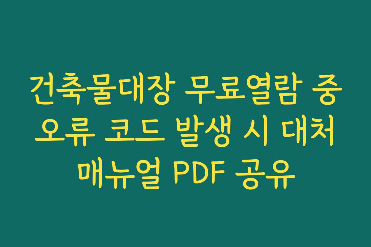 건축물대장 무료열람 중 오류 코드 발생 시 대처 매뉴얼 PDF 공유