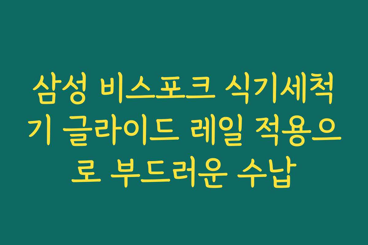 삼성 비스포크 식기세척기 글라이드 레일 적용으로 부드러운 수납