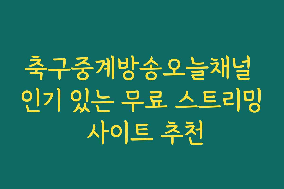 축구중계방송오늘채널 인기 있는 무료 스트리밍 사이트 추천