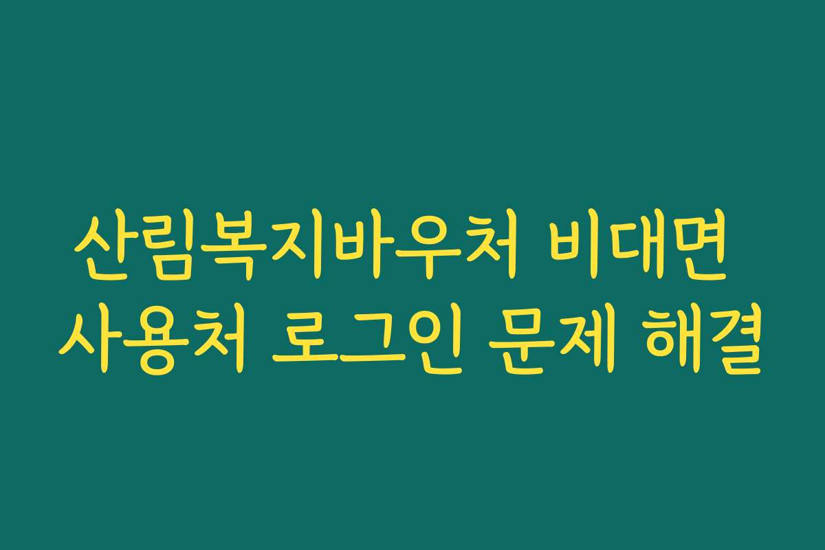산림복지바우처 비대면 사용처 로그인 문제 해결
