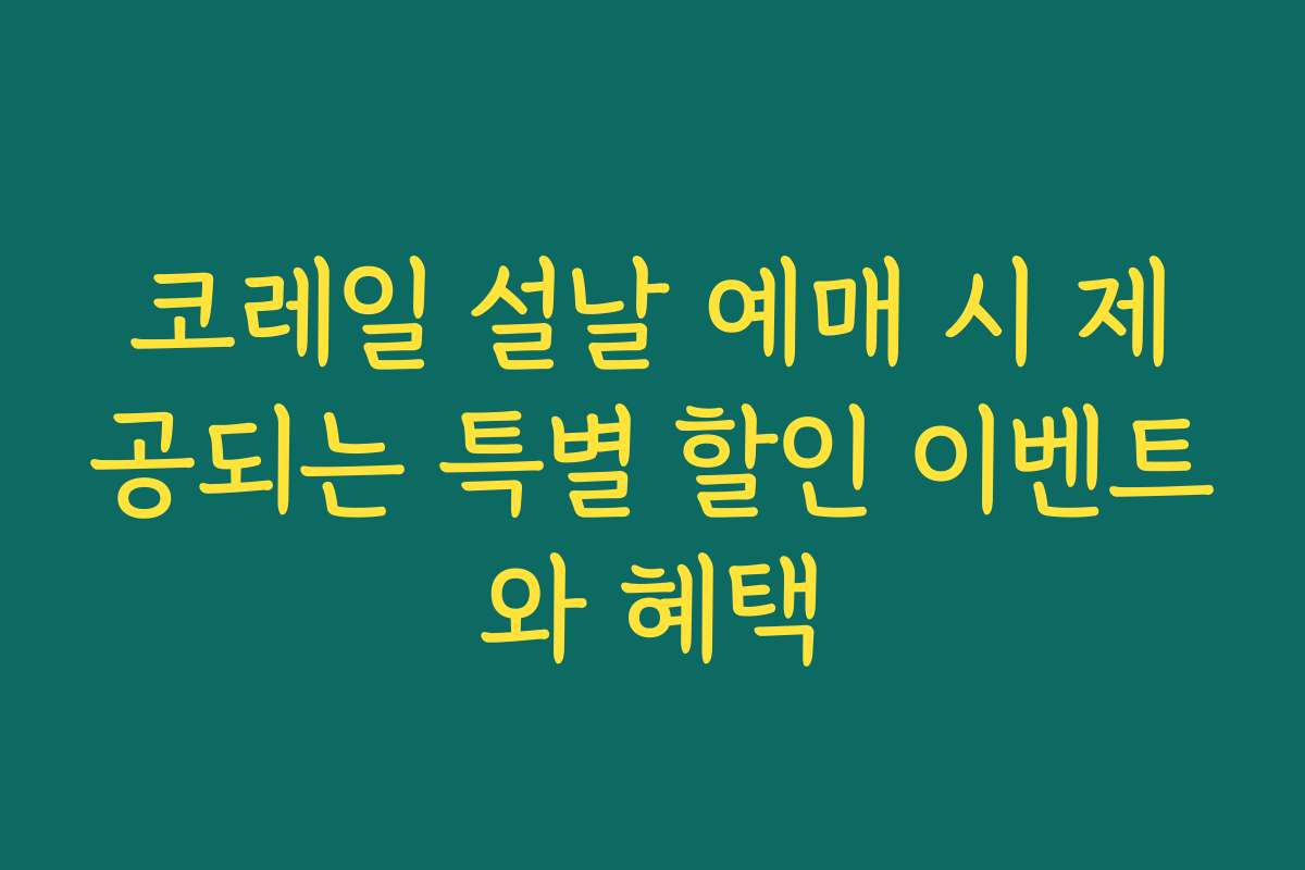 코레일 설날 예매 시 제공되는 특별 할인 이벤트와 혜택