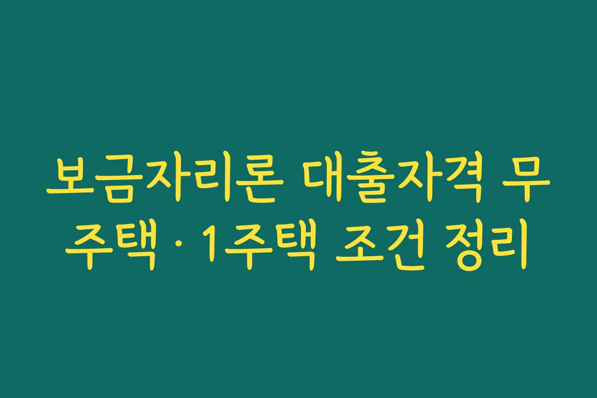 보금자리론 대출자격 무주택·1주택 조건 정리