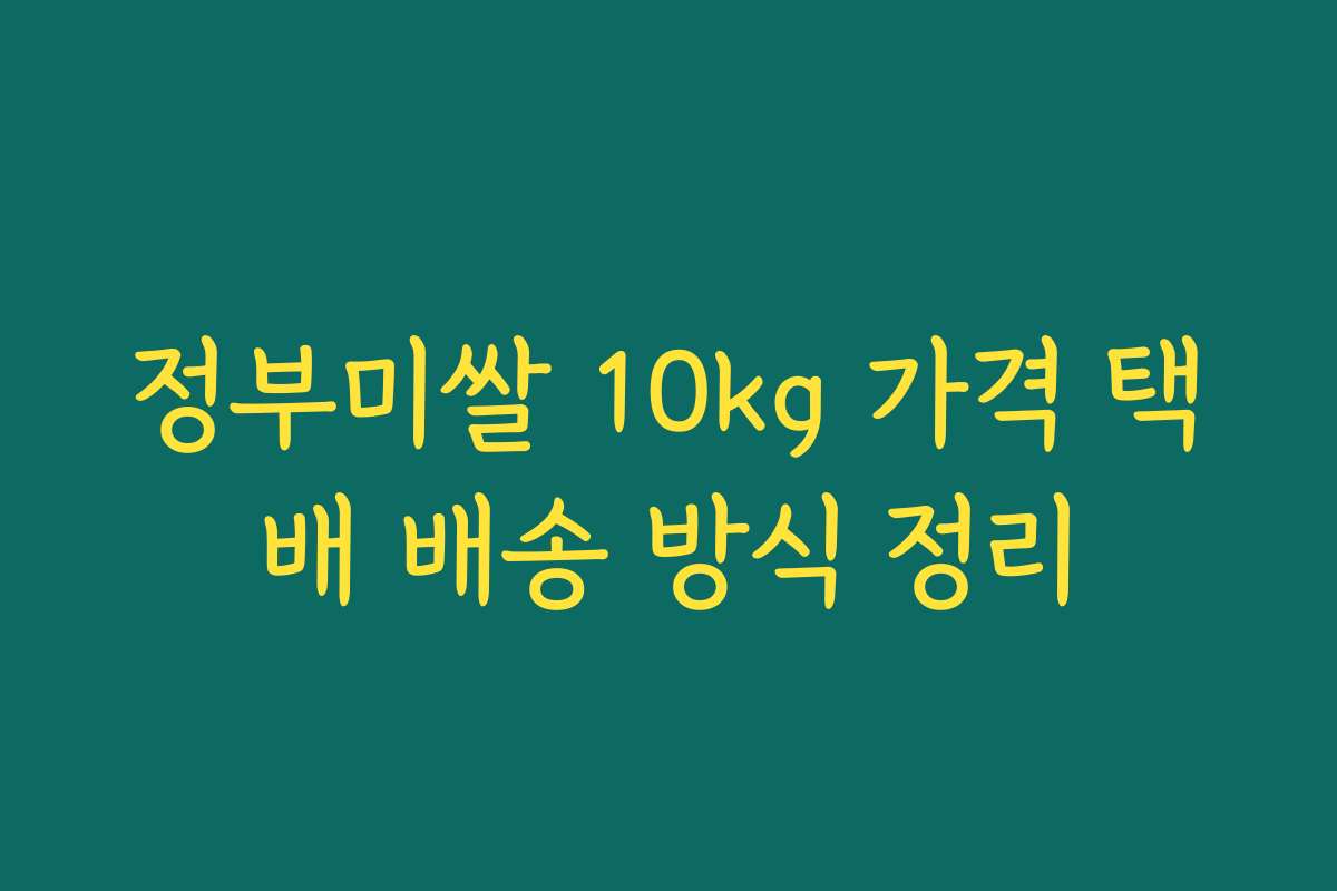 정부미쌀 10kg 가격 택배 배송 방식 정리