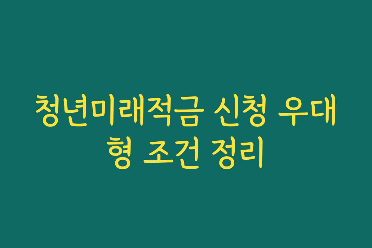 청년미래적금 신청 우대형 조건 정리