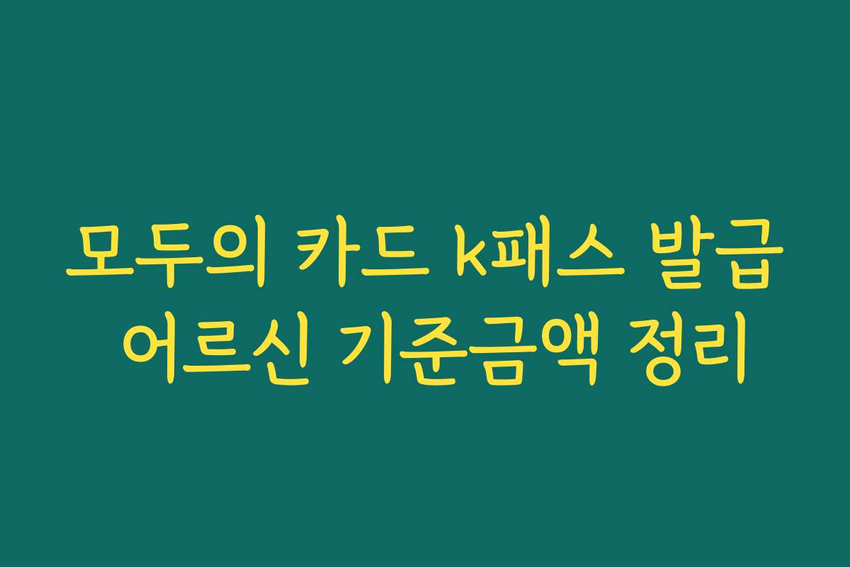 모두의 카드 k패스 발급 어르신 기준금액 정리