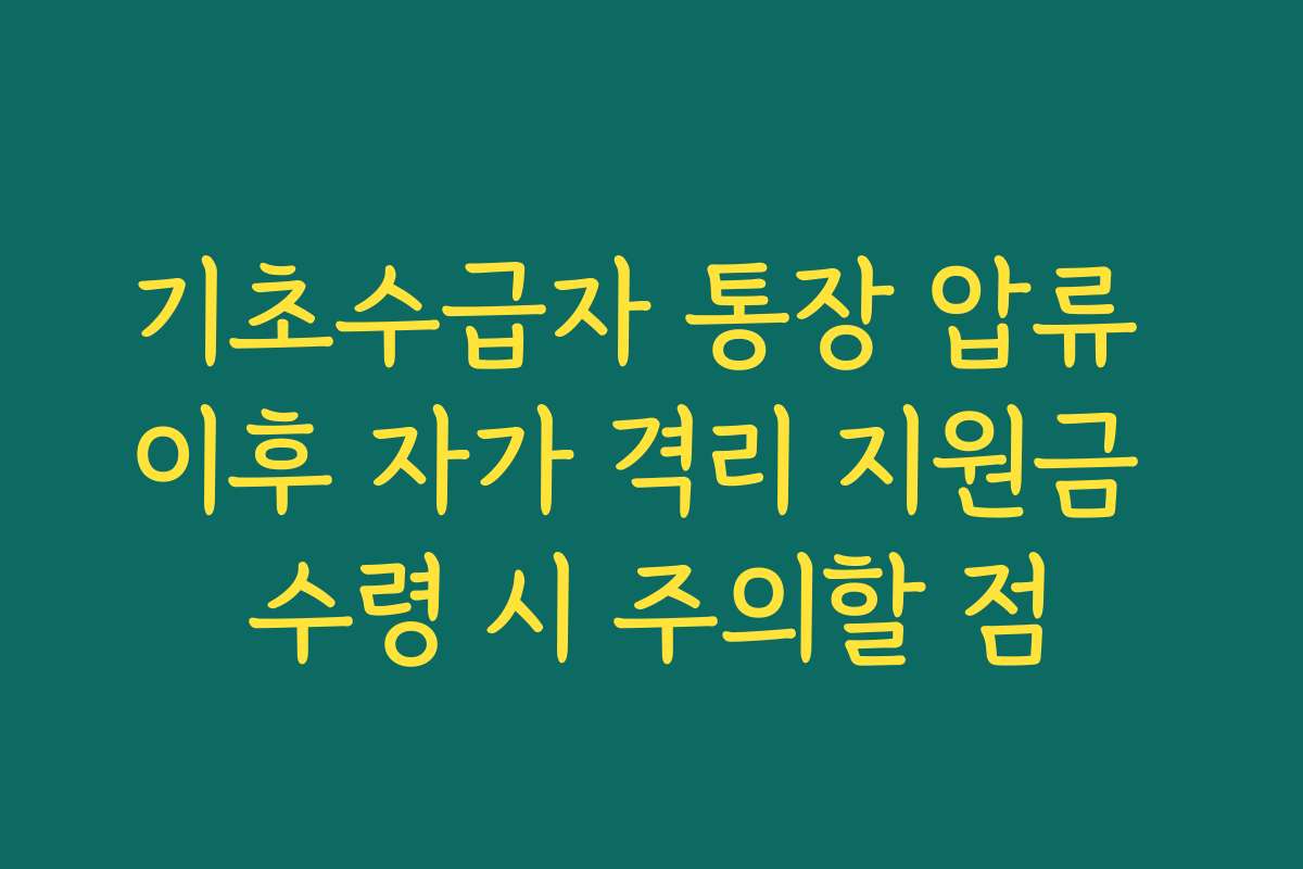 기초수급자 통장 압류 이후 자가 격리 지원금 수령 시 주의할 점