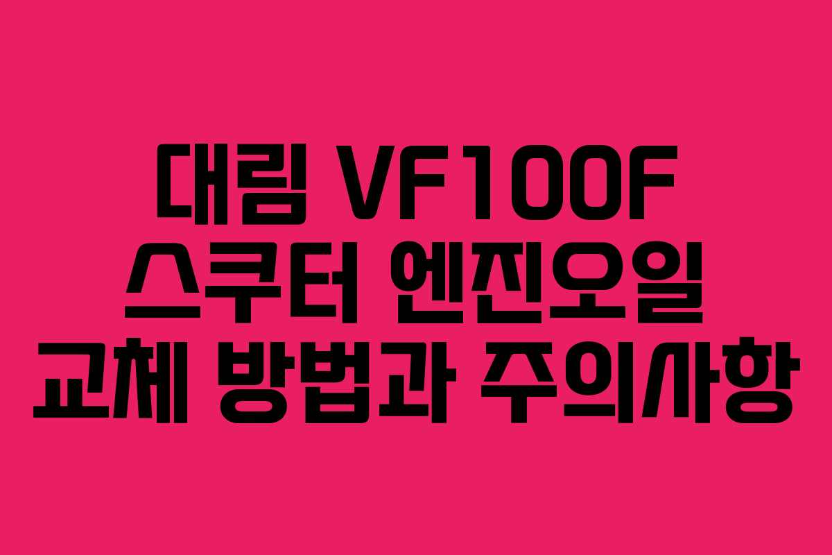대림 VF100F 스쿠터 엔진오일 교체 방법과 주의사항