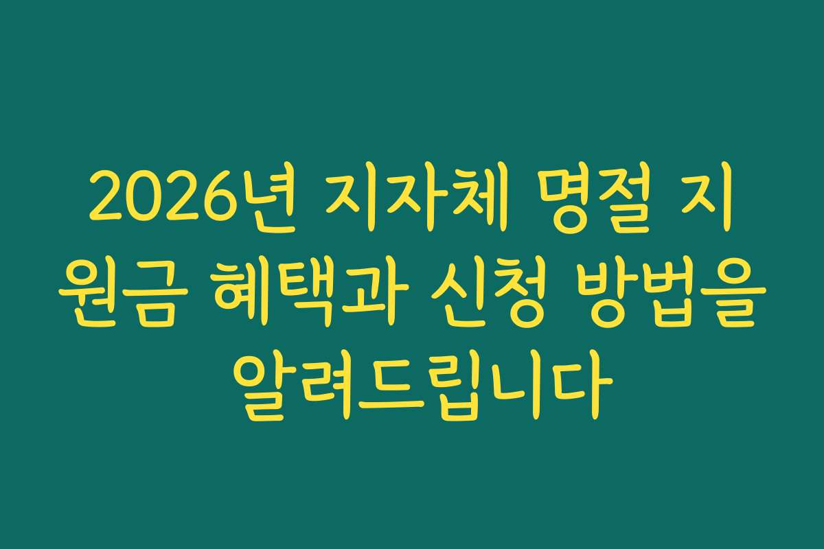 2026년 지자체 명절 지원금 혜택과 신청 방법을 알려드립니다
