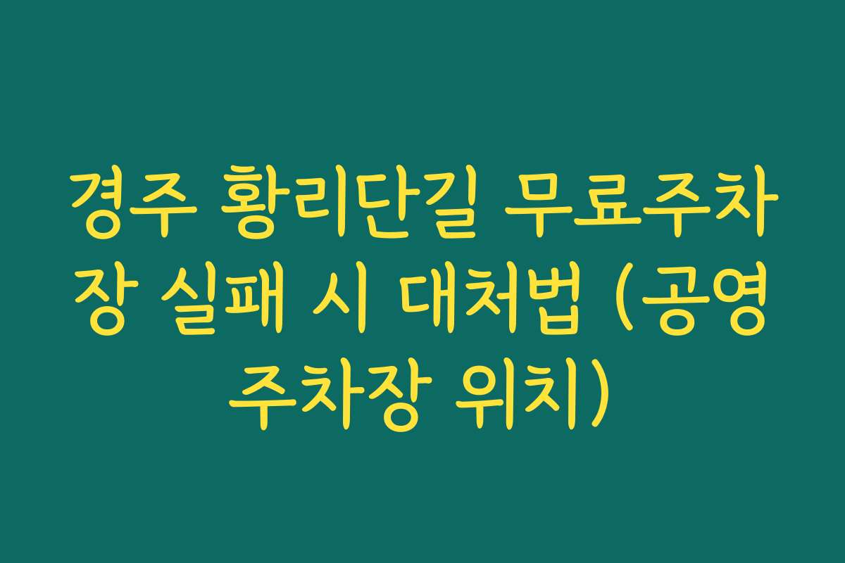 경주 황리단길 무료주차장 실패 시 대처법 (공영주차장 위치)