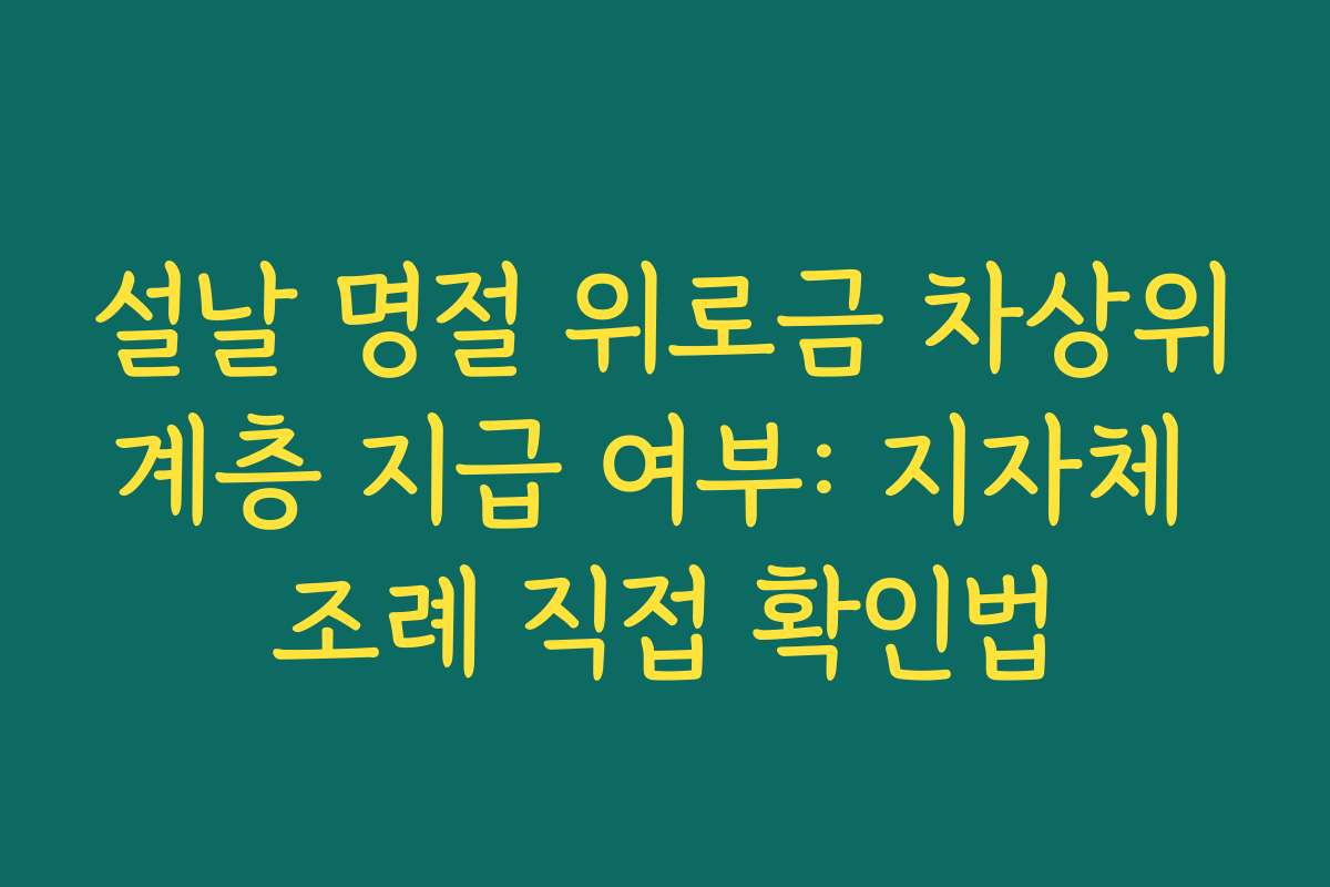 설날 명절 위로금 차상위계층 지급 여부: 지자체 조례 직접 확인법