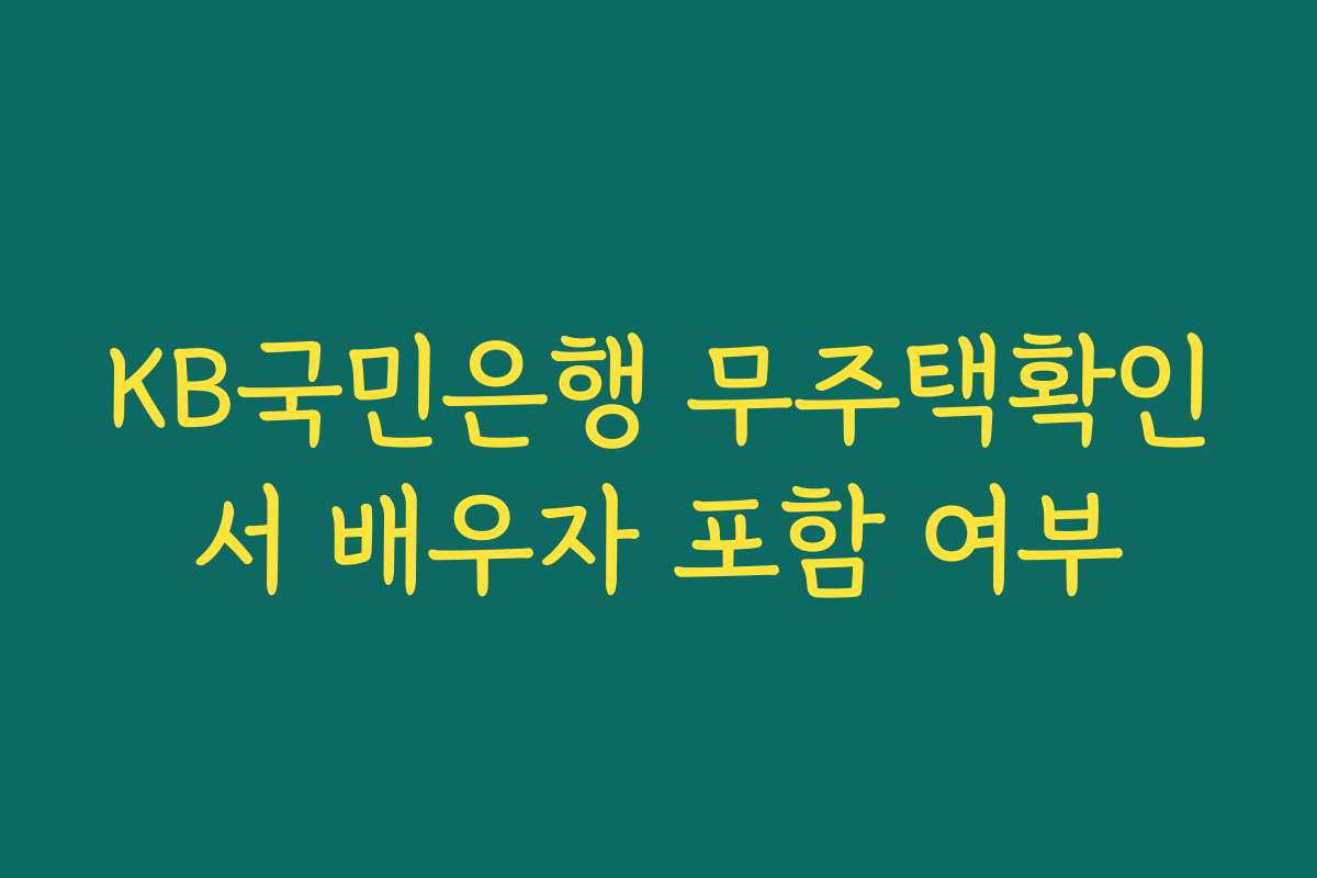 KB국민은행 무주택확인서 배우자 포함 여부