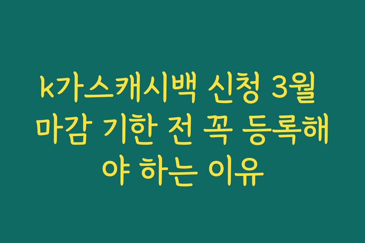 k가스캐시백 신청 3월 마감 기한 전 꼭 등록해야 하는 이유