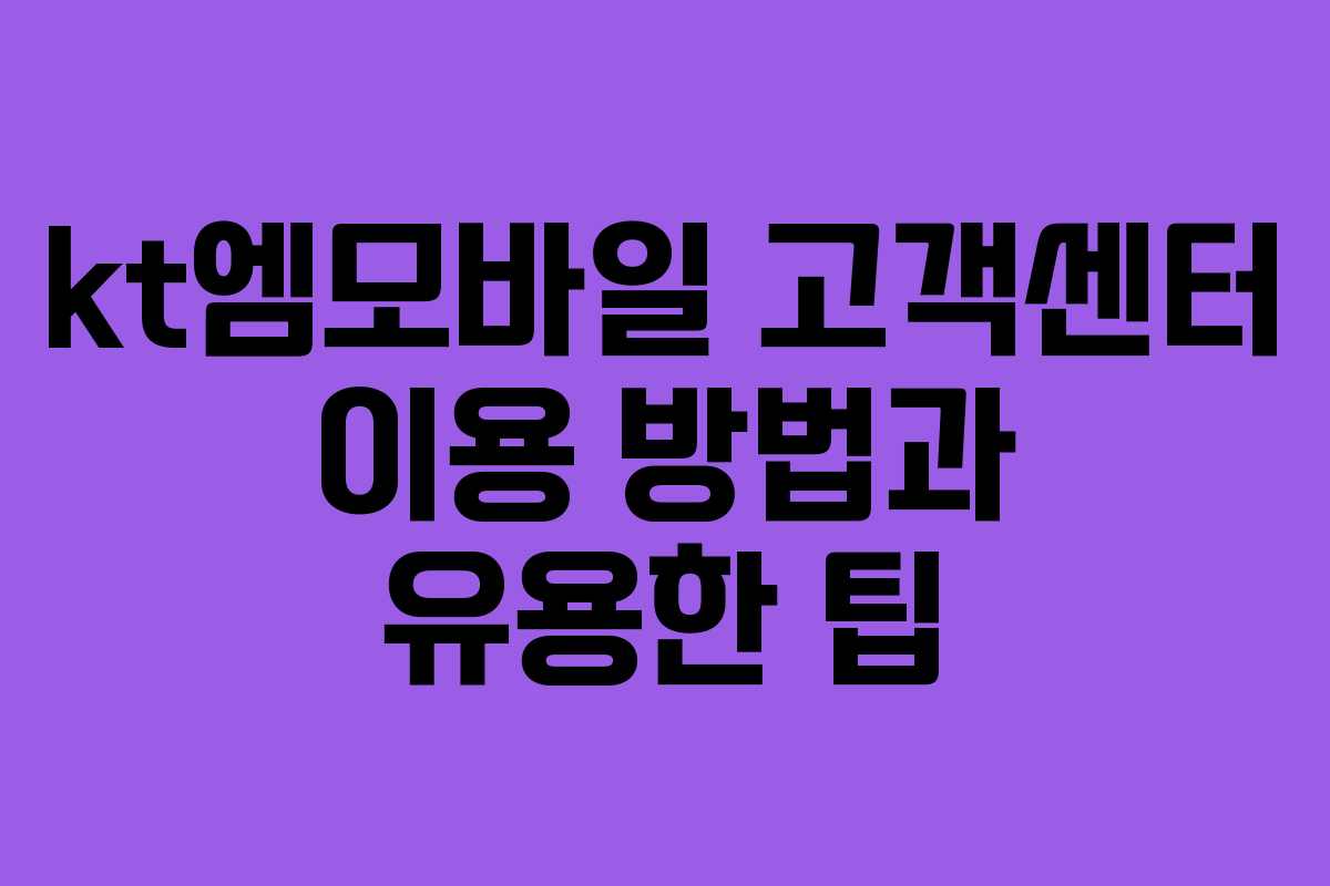 kt엠모바일 고객센터 이용 방법과 유용한 팁