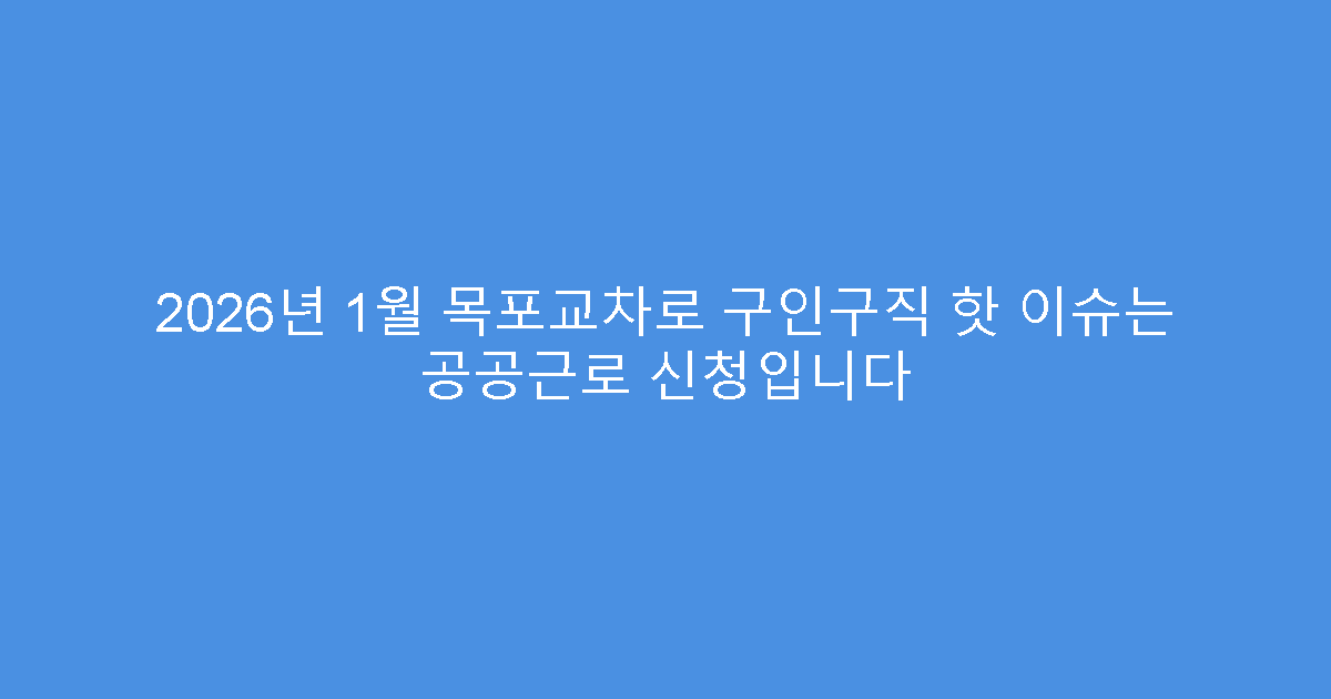 2026년 1월 목포교차로 구인구직 핫 이슈는 공공근로 신청입니다