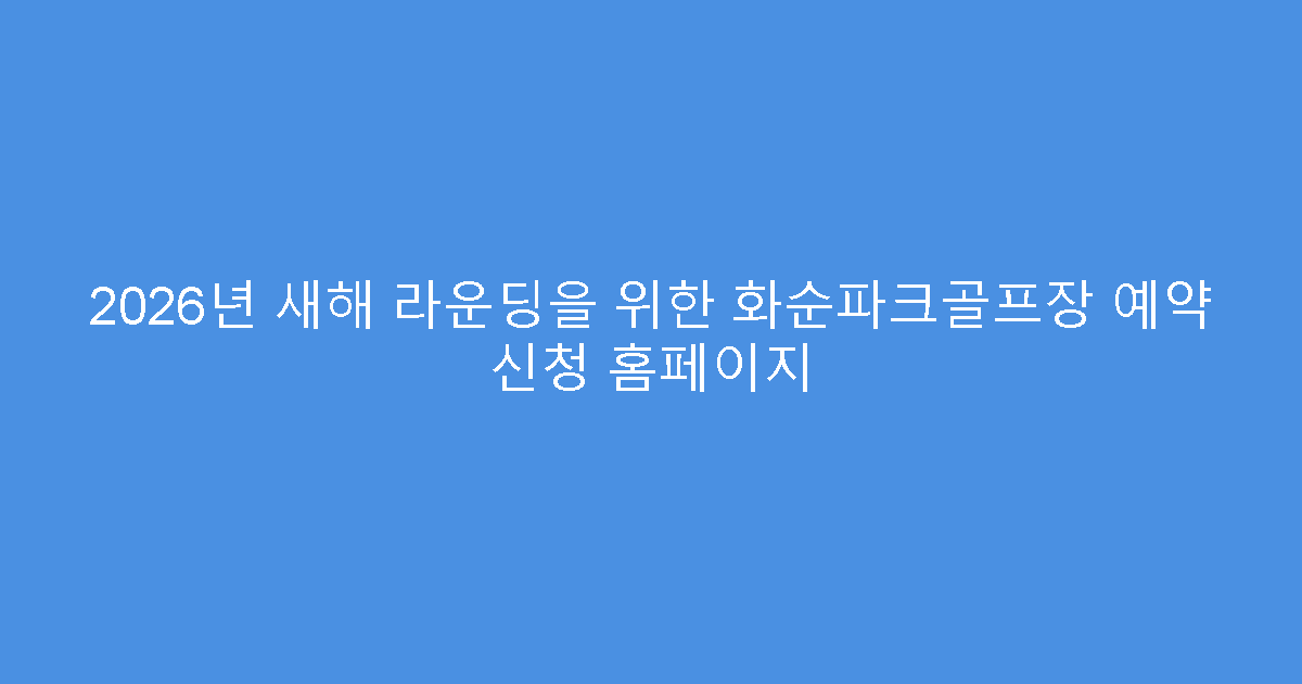 2026년 새해 라운딩을 위한 화순파크골프장 예약 신청 홈페이지