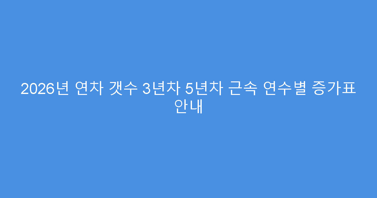2026년 연차 갯수 3년차 5년차 근속 연수별 증가표 안내